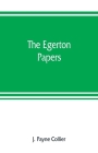 The Egerton papers. A collection of public and private documents, chiefly illustrative of the times of Elizabeth and James I, from the original manusc Cover Image