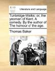 Tunbridge-Walks: Or, the Yeoman of Kent. a Comedy. by the Author of the Humour O' the Age. By Thomas Baker Cover Image