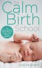 The Calm Birth Method: Your Complete Guide to a Positive Hypnobirthing Experience By Suzy Ashworth Cover Image