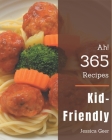 Ah! 365 Kid-Friendly Recipes: The Kid-Friendly Cookbook for All Things Sweet and Wonderful! By Jessica Geer Cover Image