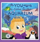 Do You Want to Come to the Aquarium With Me? By Ashley Tadayeski Cover Image