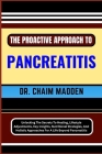 The Proactive Approach to Pancreatitis: Unlocking The Secrets To Healing, Lifestyle Adjustments, Key Insights, Nutritional Strategies, And Holistic Ap By Chaim Madden Cover Image