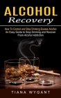 Alcohol Recovery: How to Control and Stop Drinking Excess Alcohol (An Easy Guide to Stop Drinking and Recover From Alcohol Addiction) By Tiana Wygant Cover Image