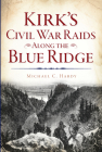 Kirk's Civil War Raids Along the Blue Ridge By Michael C. Hardy Cover Image