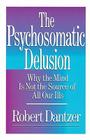 Psychosomatic Delusion: Why the Mind Is Not the Source of All Our Ills By Dantzer Cover Image