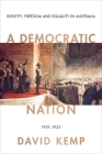 A Democratic Nation: Identity, Freedom and Equality in Australia 1901–1925 By David Kemp Cover Image
