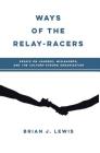 Ways of the Relay-Racers: Essays on leaders, misleaders, and the culture-strong organization Cover Image