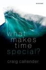 What Makes Time Special? By Craig Callender Cover Image