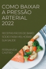 Como Baixar a Pressão Arterial 2022: Receitas Fáceis de Baixo Sódio Para Melhorar Sua Saúde By Fernanda Castro Cover Image