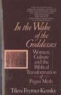 In the Wake of the Goddesses: Women, Culture and the Biblical Transformation of Pagan Myth Cover Image