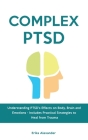 Complex PTSD: Understanding PTSD's Effects on Body, Brain and Emotions - Includes Practical Strategies to Heal from Trauma By Erika Alexander Cover Image