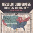 Missouri Compromise Threatens National Unity U.S. Politics 1801-1840 History 5th Grade Children's American History of 1800s Cover Image