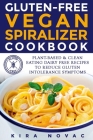 Gluten-Free Vegan Spiralizer Cookbook: Plant-Based & Clean Eating Dairy Free Recipes to Reduce Gluten Intolerance Symptoms By Kira Novac Cover Image