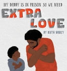 My Daddy Is In Prison So We Need Extra Love By Ruth Mercy Woroniecki Cover Image