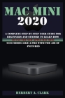 Mac Mini 2020: A Complete Step By Step User Guide For Beginners And Seniors To Learn How To Use The New Apple Mac Mini 2020 Model Lik By Herbert A. Clark Cover Image