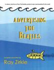 Advertising the Beatles (Pb): A Unique Look at How Beatles Products Were Merchandised to the World By Ray Zirkle Cover Image
