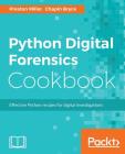 Python Digital Forensics Cookbook: Effective Python recipes for digital investigations By Preston Miller, Chapin Bryce Cover Image