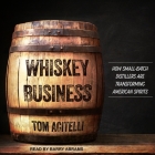 Whiskey Business: How Small-Batch Distillers Are Transforming American Spirits By Tom Acitelli, Barry Abrams (Read by) Cover Image