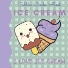 Toddler Books About Ice Cream I Love Ice Cream: Picture Books for Toddlers About Ice Cream By Busy Hands Books Cover Image