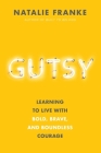 Gutsy: Learning to Live with Bold, Brave, and Boundless Courage By Natalie Franke Cover Image