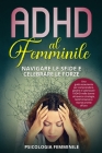 ADHD al Femminile: Una guida esauriente per comprendere, gestire e valorizzare l'ADHD nelle donne attraverso strategie, testimonianze e r By Psicologia Femminile Cover Image