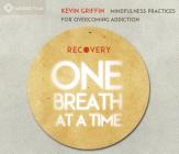 Recovery One Breath at a Time: Mindfulness Practices for Overcoming Addiction By Kevin Griffin Cover Image