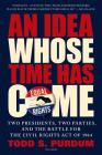 An Idea Whose Time Has Come: Two Presidents, Two Parties, and the Battle for the Civil Rights Act of 1964 By Todd S. Purdum Cover Image