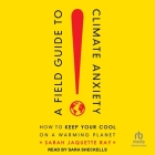 A Field Guide to Climate Anxiety: How to Keep Your Cool on a Warming Planet By Sarah Jaquette Ray, Sara Sheckells (Read by) Cover Image