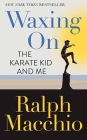Waxing on: The Karate Kid and Me By Ralph Macchio Cover Image