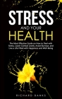 Stress and Your Health: The Most Effective Guide on How to Deal with Stress, Lower Cortisol Levels, Avoid Burnout, and Live a Life Filled with By Richard Banks Cover Image