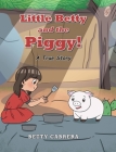 Little Betty and the Piggy!: A True Story By Betty Cabrera Cover Image