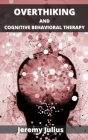 Overthinking and Cognitive Behavioral Therapy: How to Stop Worrying, Relieve Anxiety and Emotional Stress Cover Image