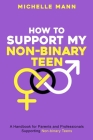 How To Support My Non-Binary Teen: A Guide for Parents and Caregivers By Michelle Mann Cover Image