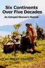 Six Continents Over Five Decades: An Intrepid Woman's Memoir By Karen Christie Cover Image
