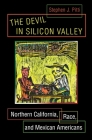 The Devil in Silicon Valley: Northern California, Race, and Mexican Americans By Stephen J. Pitti Cover Image