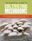 The Essential Guide to Cultivating Mushrooms: Simple and Advanced Techniques for Growing Shiitake, Oyster, Lion's Mane, and Maitake Mushrooms at Home By Stephen Russell Cover Image