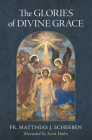 The Glories of Divine Grace: A Fervent Exhortation to All to Preserve and to Grow in Sanctifying Grace By Matthias J. Scheeben, Scott Hahn (Foreword by) Cover Image