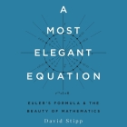 A Most Elegant Equation: Euler's Formula and the Beauty of Mathematics By David Stipp, Sean Pratt (Read by) Cover Image