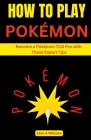 how to play pokemon: Become a Pokémon TCG Pro with These Expert Tips By Sean A. Williams Cover Image