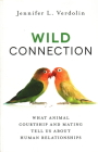 Wild Connection: What Animal Courtship and Mating Tell Us about Human Relationships Cover Image