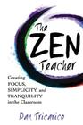 The Zen Teacher: Creating Focus, Simplicity, and Tranquility in the Classroom Cover Image