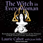 The Witch in Every Woman: Reawakening the Magical Nature of the Feminine to Heal, Protect, Create, and Empower By Laurie Cabot, Jean Mills (Contribution by), Kate Zane (Read by) Cover Image
