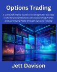 Options Trading: A Comprehensive Guide to Strategies for Success in the Financial Markets with Maximizing Profits and Minimizing Risks Cover Image