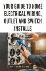 Your Guide to Home Electrical Wiring, Outlet and Switch Installs: DIY Instructions for Circuit Maps, Running New Wires, Installing Fixtures, Replacing By Savvy Quick Fix Joel Cover Image