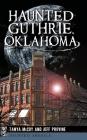 Haunted Guthrie, Oklahoma By Jeff Provine, Tanya McCoy Cover Image