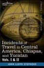 Incidents of Travel in Central America, Chiapas, and Yucatan, Vols. I and II Cover Image