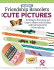 Making Friendship Bracelets with Cute Pictures: 101 Designs from Cats and Dogs to Hearts and Holidays, and Instructions for Personalizing Cover Image
