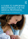 A Guide to Supporting Breastfeeding for the Medical Profession Cover Image