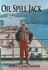 Oil Spill Jack By John J. Gallagher (Biographee), Tristan Davies (Other), David C. Barry (Foreword by) Cover Image