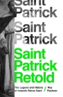 Saint Patrick Retold: The Legend and History of Ireland's Patron Saint By Roy Flechner Cover Image
